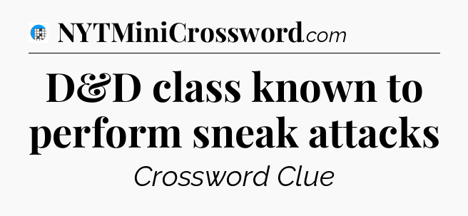 D&D class known to perform sneak attacks Crossword Clue