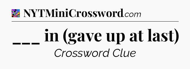 ___ in (gave up at last) Crossword Clue
