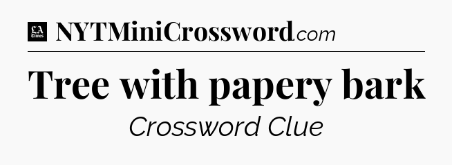 Tree with papery bark - LA Times Crossword