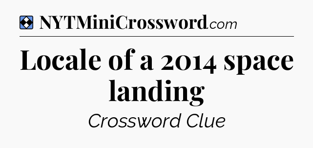 Solution: Locale of a 2014 space landing - NYT Mini Crossword
