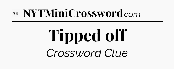Tipped off - WSJ Crossword
