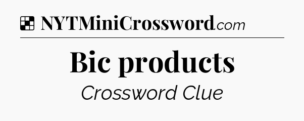 Solution: Bic products - NYT Crossword