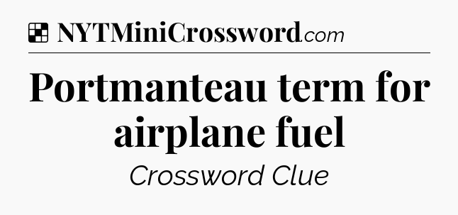 Solution: Portmanteau term for airplane fuel - NYT Crossword