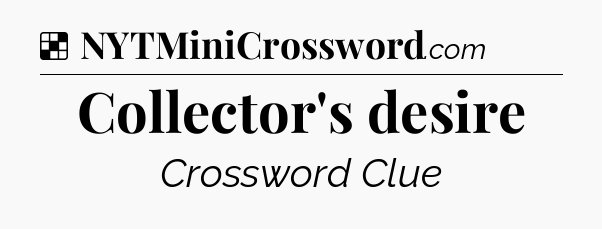 Solution: Collector's desire - NYT Crossword