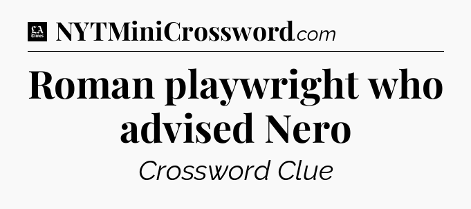 Roman playwright who advised Nero - LA Times Crossword