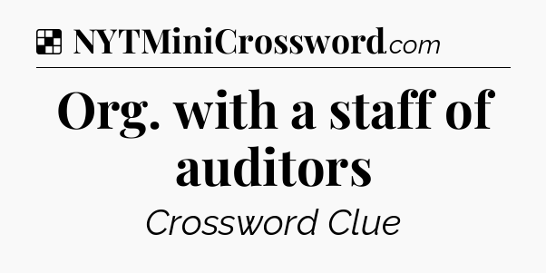 Solution: Org. with a staff of auditors - NYT Crossword