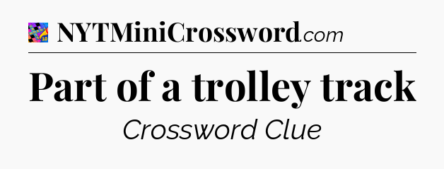 Part of a trolley track Crossword Clue