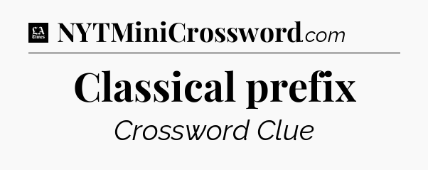 Classical prefix - LA Times Crossword