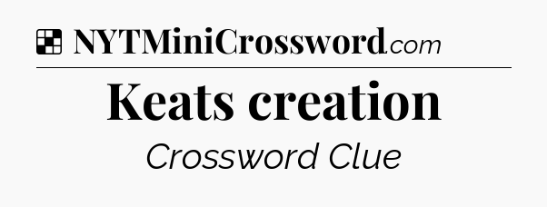 Solution: Keats creation - NYT Crossword