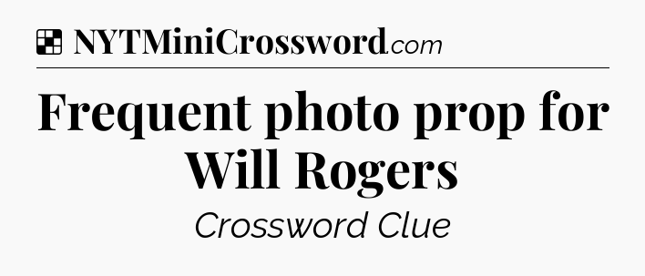 Solution: Frequent photo prop for Will Rogers - NYT Crossword