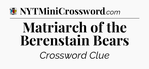 Matriarch of the Berenstain Bears Crossword Clue