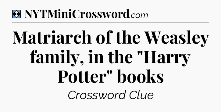 Solution: Matriarch of the Weasley family, in the 