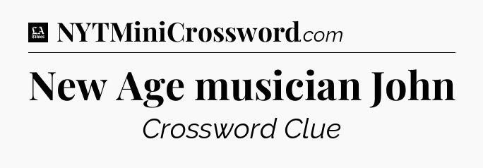New Age musician John - LA Times Crossword