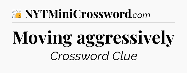 Moving aggressively - 7 Little Words