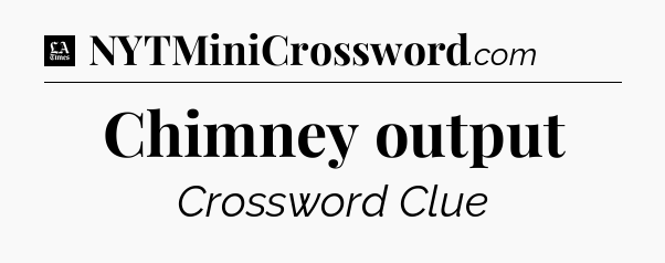 Chimney output - LA Times Crossword