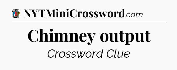Chimney output Crossword Clue