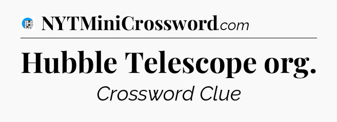 Hubble Telescope org Crossword Clue