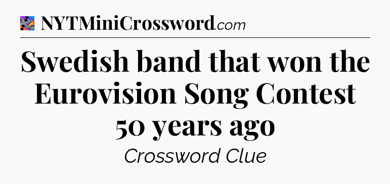 Swedish band that won the Eurovision Song Contest 50 years ago Crossword Clue