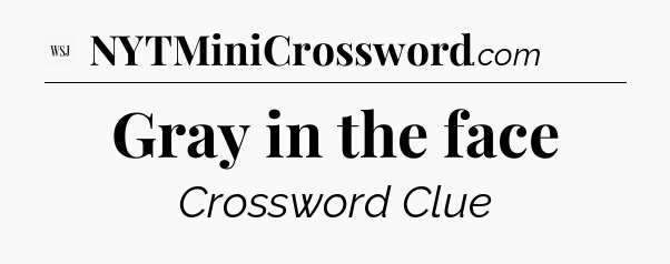 Gray in the face - WSJ Crossword