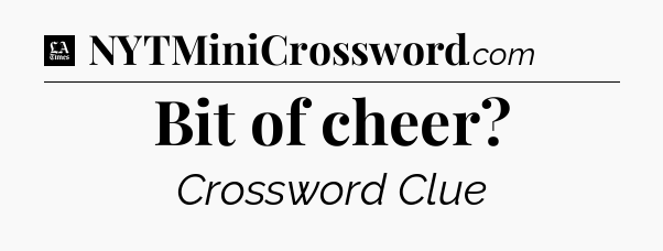 Bit of cheer - LA Times Crossword