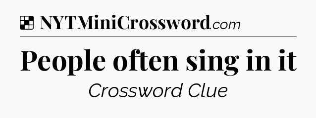 Solution: People often sing in it - NYT Crossword