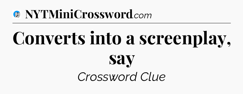 Converts into a screenplay, say Crossword Clue
