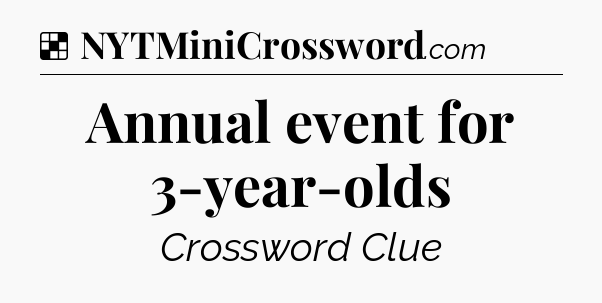 Solution: Annual event for 3-year-olds - NYT Crossword