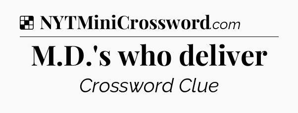 Solution: M.D.'s who deliver - NYT Crossword