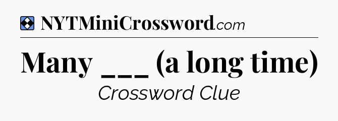 Solution: Many ___ (a long time) - NYT Mini Crossword