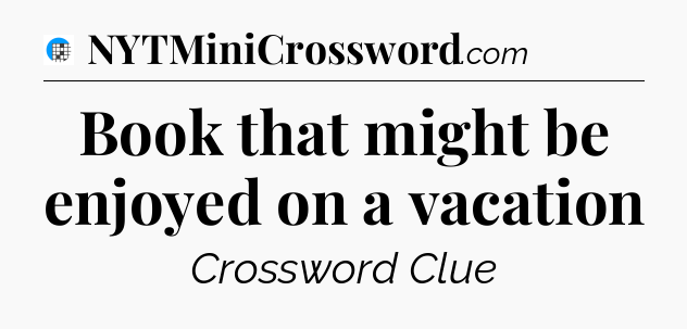 Book that might be enjoyed on a vacation Crossword Clue