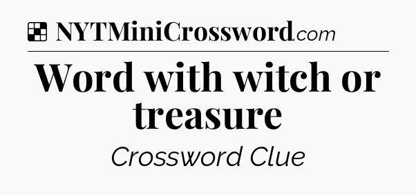 Solution: Word with witch or treasure - NYT Crossword