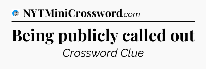 Being publicly called out Crossword Clue