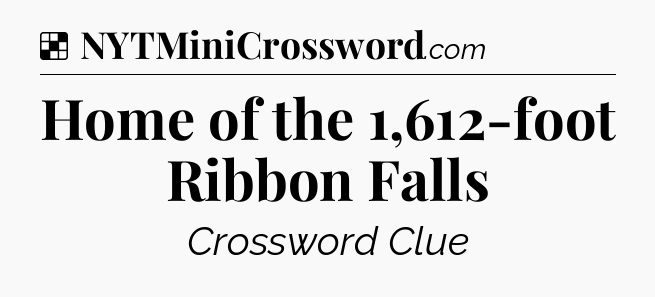 Solution: Home of the 1,612-foot Ribbon Falls - NYT Crossword