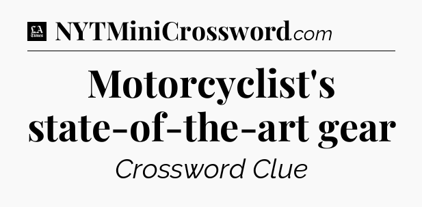 Motorcyclist's state-of-the-art gear - LA Times Crossword