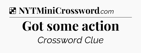 Solution: Got some action - NYT Crossword