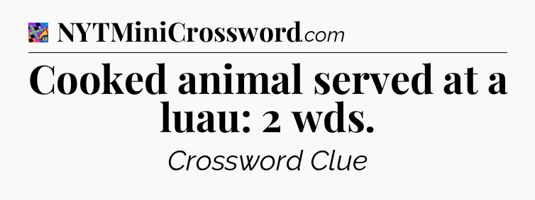 Cooked animal served at a luau: 2 wds Crossword Clue