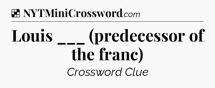 Solution: Louis ___ (predecessor of the franc) - NYT Crossword