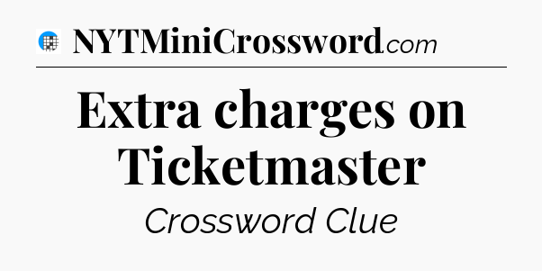 Extra charges on Ticketmaster Crossword Clue
