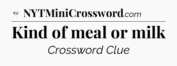 Kind of meal or milk - WSJ Crossword