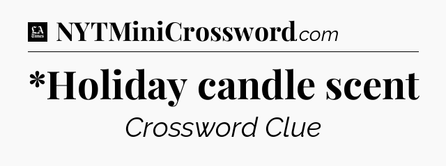 *Holiday candle scent - LA Times Crossword