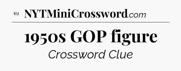 1950s GOP figure - WSJ Crossword