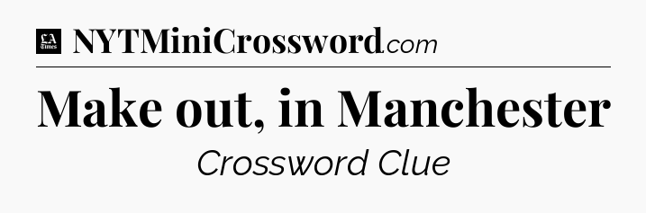 Make out, in Manchester - LA Times Crossword