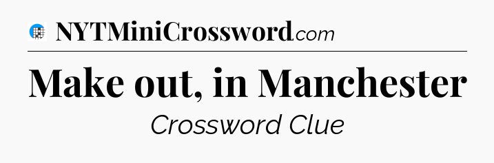 Make out, in Manchester Crossword Clue