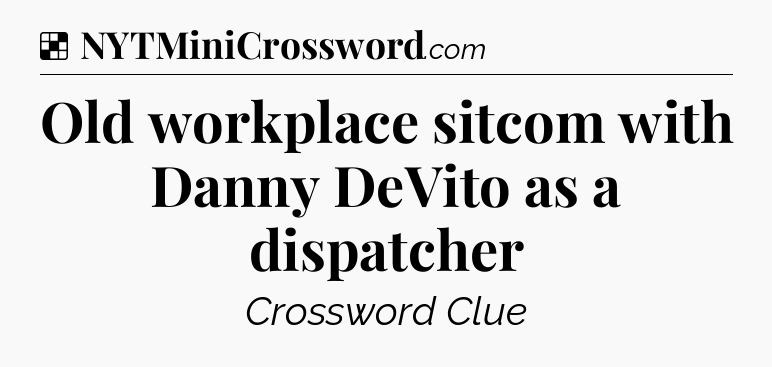 Solution: Old workplace sitcom with Danny DeVito as a dispatcher - NYT Crossword