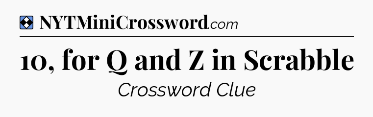 Solution: 10, for Q and Z in Scrabble - NYT Mini Crossword
