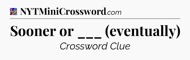 Sooner or ___ (eventually) Crossword Clue
