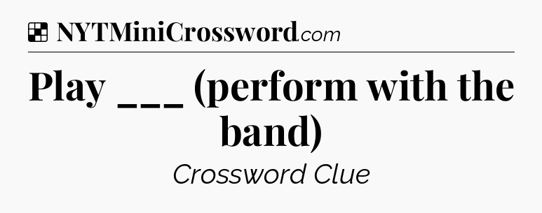 Solution: Play ___ (perform with the band) - NYT Crossword
