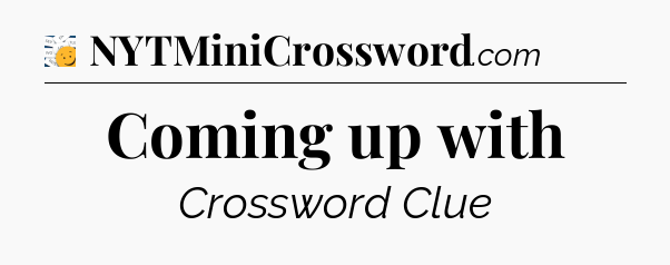 Coming up with - 7 Little Words