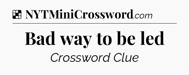 Solution: Bad way to be led - NYT Crossword
