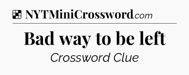 Solution: Bad way to be left - NYT Crossword
